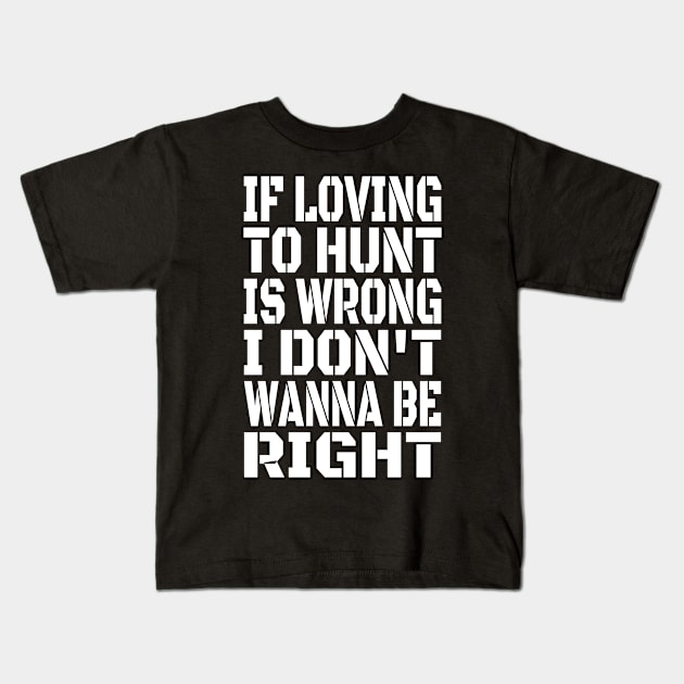 If Loving To Hunt Is Wrong I Don't Wanna Be Right White Kids T-Shirt by machasting